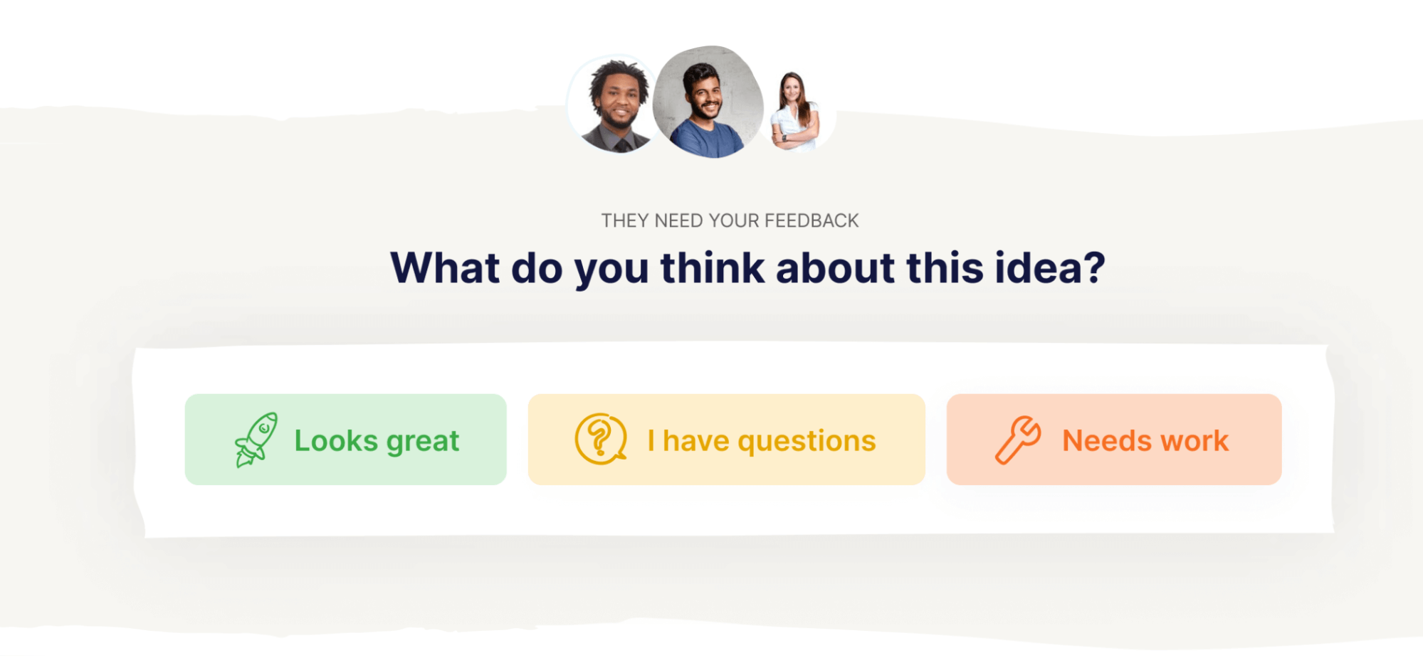 Feedback: What do you think about this idea? (Looks great, I have questions, Needs work)